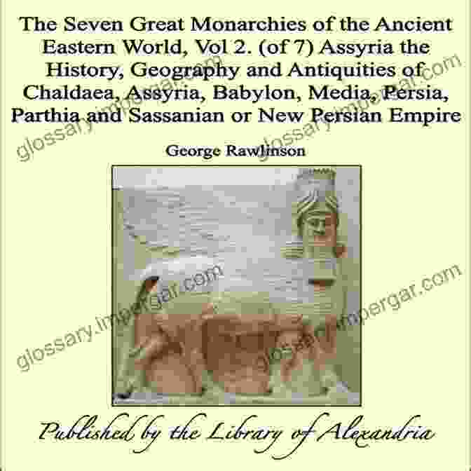 Ancient Persia The Seven Great Monarchies Of The Ancient Eastern World Vol 4 (of 7): Babylon The History Geography And Antiquities Of Chaldaea Assyria Babylon Empire With Maps And Illustrations