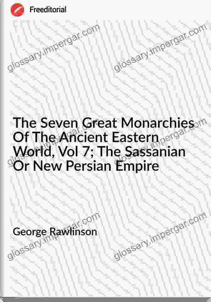 Byzantine Empire The Seven Great Monarchies Of The Ancient Eastern World Vol 4 (of 7): Babylon The History Geography And Antiquities Of Chaldaea Assyria Babylon Empire With Maps And Illustrations