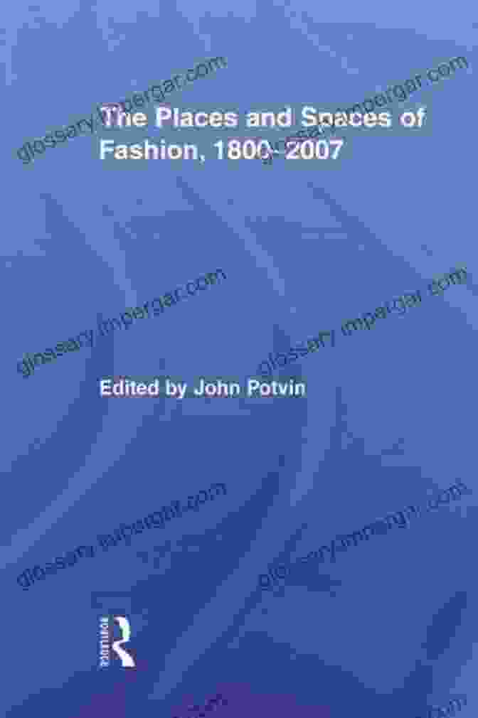 Cover Of The Book 'The Places And Spaces Of Fashion, 1800 2007' The Places And Spaces Of Fashion 1800 2007 (Routledge Research In Cultural And Media Studies)