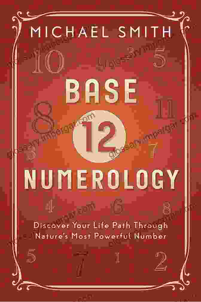 Discover Your Life Path Through Nature's Most Powerful Number Base 12 Numerology: Discover Your Life Path Through Nature S Most Powerful Number