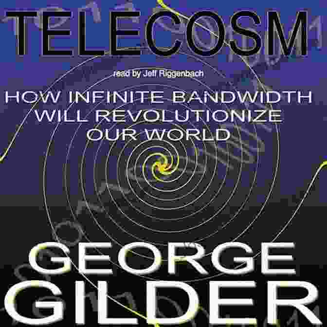 Infinite Bandwidth Revolutionizing The World Telecosm: How Infinite Bandwidth Will Revolutionize Our World