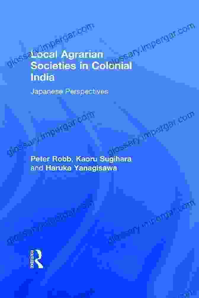 Japanese Perspectives Durham East Asia 11 Local Agrarian Societies In Colonial India: Japanese Perspectives (Durham East Asia 11)