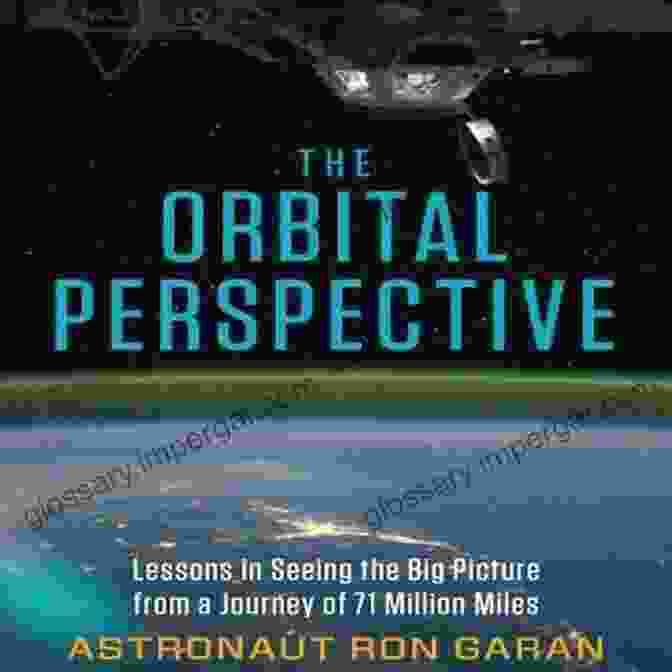 Journey Of 71 Million Miles The Orbital Perspective: Lessons In Seeing The Big Picture From A Journey Of 71 Million Miles