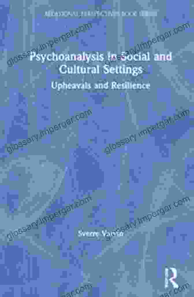 Psychoanalysis In Social And Cultural Settings Psychoanalysis In Social And Cultural Settings: Upheavals And Resilience (Relational Perspectives Series)