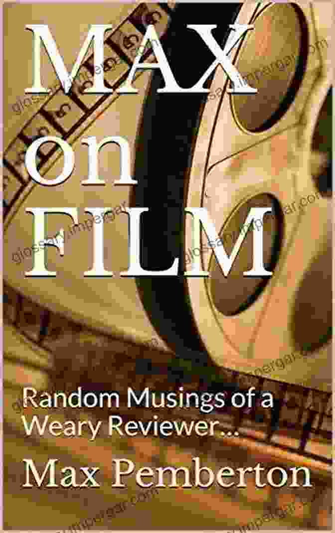 Random Musings Of A Weary Reviewer Book Cover MAX On FILM: Random Musings Of A Weary Reviewer