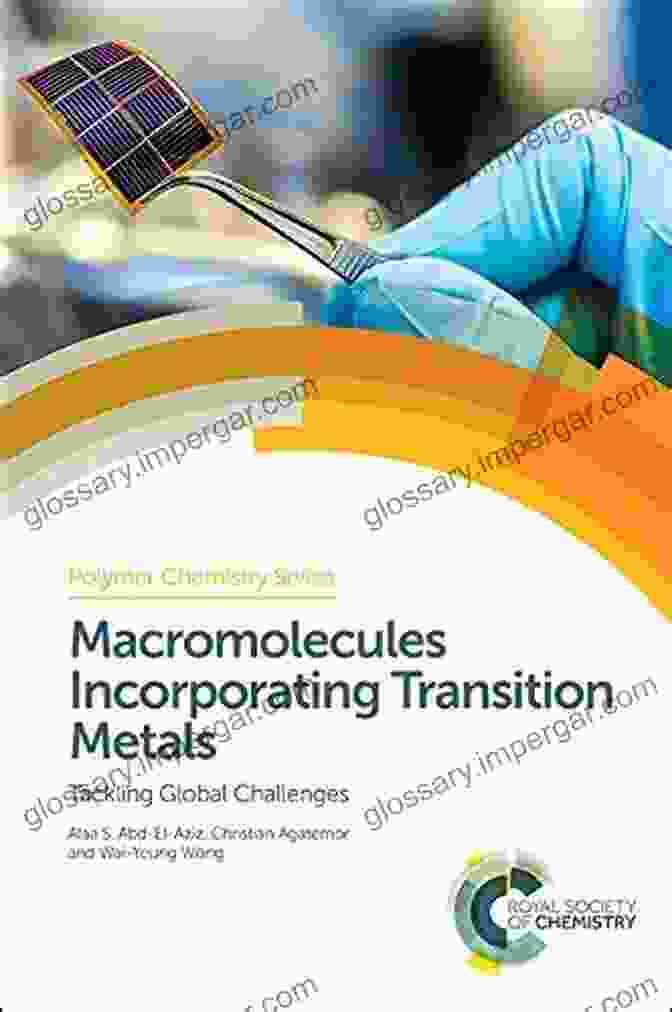 Tackling Global Challenges Polymer Chemistry 27 Fosters Collaboration And Innovation Macromolecules Incorporating Transition Metals: Tackling Global Challenges (Polymer Chemistry 27)