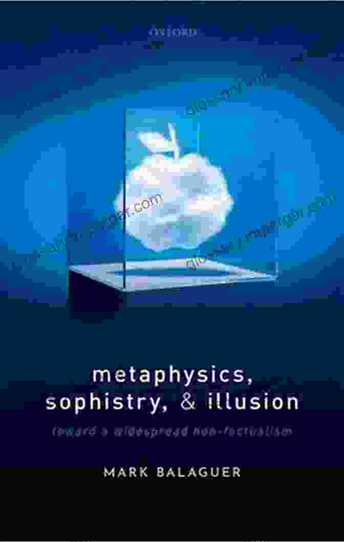 The Interplay Of Metaphysics, Sophistry, And Illusion Metaphysics Sophistry And Illusion: Toward A Widespread Non Factualism