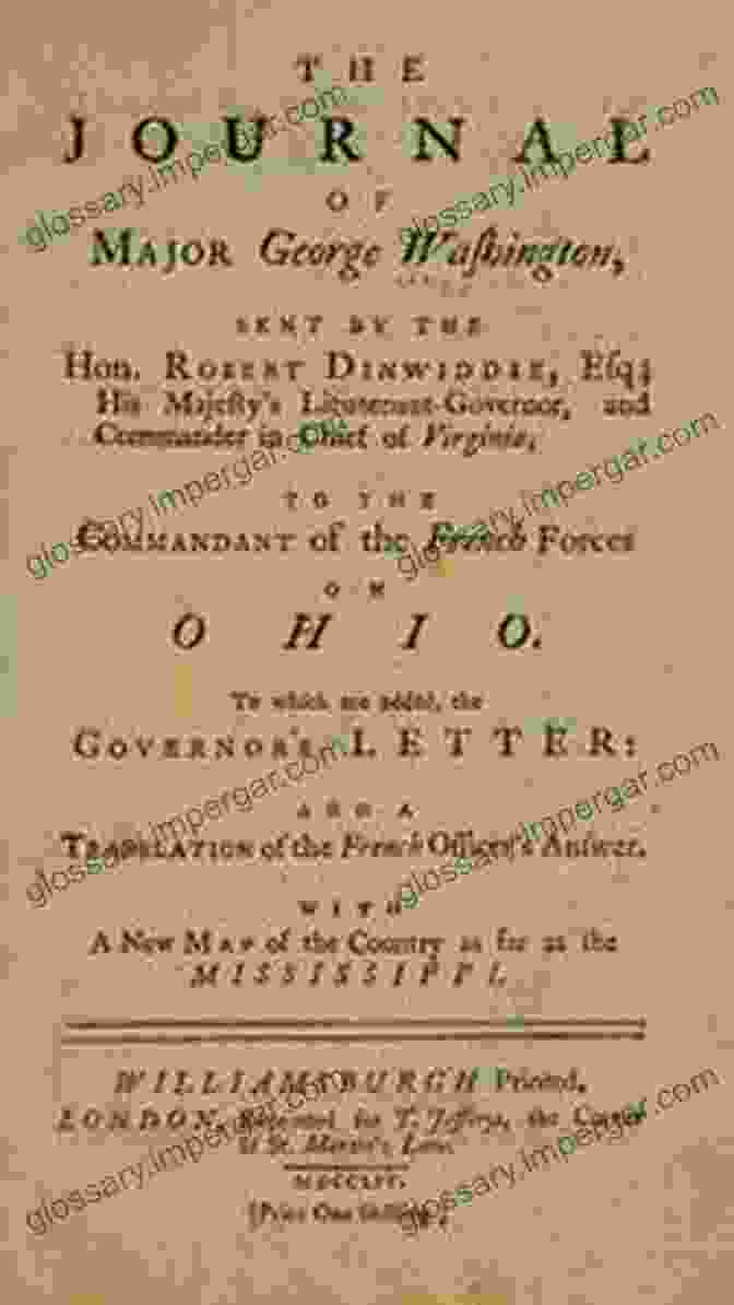 The Journal Of Major George Washington The Journal Of Major George Washington: An Account Of His First Official Mission Made As Emissary From The Governor Of Virginia To The Commandant Of The Forces On The Ohio Oct 1753 Jan 1754