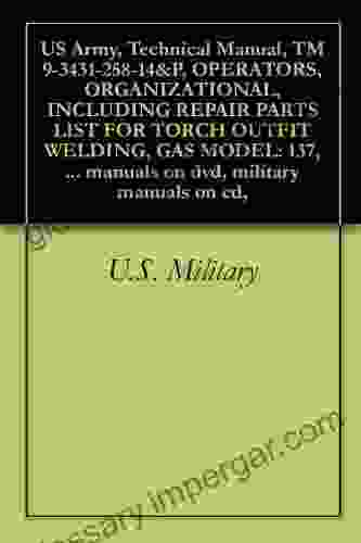 US Army Technical Manual TM 9 3431 258 14 P OPERATORS ORGANIZATIONAL INCLUDING REPAIR PARTS LIST FOR TORCH OUTFIT WELDING GAS MODEL: 137 (WESTINGHOUSE Manuals On Dvd Military Manuals On Cd