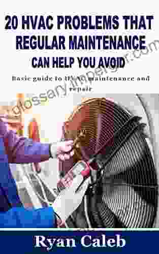 20 HVAC PROBLEMS THAT REGULAR MAINTENANCE CAN HELP YOU AVOID: Basic guide to HVAC maintenance and repair