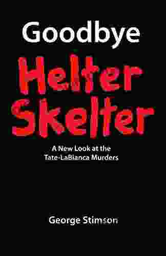 Goodbye Helter Skelter: A New Look At The Tate LaBianca Murders