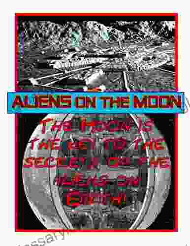 Aliens On The Moon: According To The Aliens The Moon Is The Key To The What The Aliens Are Doing On Earth As Well As The Future Of Humans (Blue Planet Project)