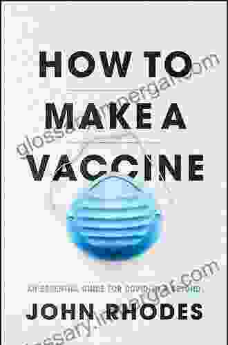 How To Make A Vaccine: An Essential Guide For COVID 19 And Beyond