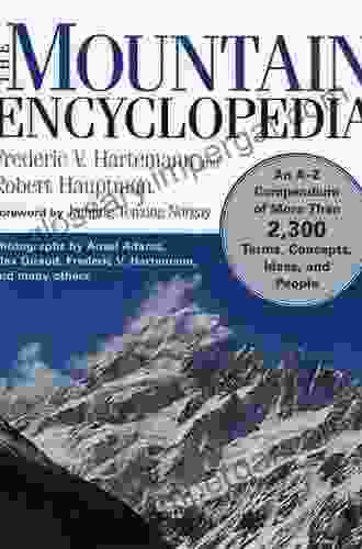 The Mountain Encyclopedia: An A To Z Compendium Of Over 2 250 Terms Concepts Ideas And People