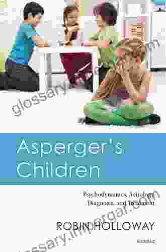 Asperger S Children: Psychodynamics Aetiology Diagnosis And Treatment