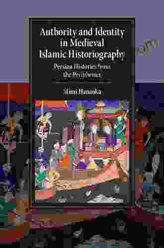 Authority and Identity in Medieval Islamic Historiography: Persian Histories from the Peripheries (Cambridge Studies in Islamic Civilization)