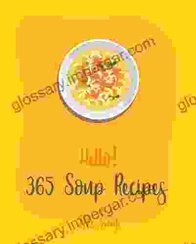 Hello 365 Soup Recipes: Best Soup Recipes Cookbook Ever For Beginners Black Bean Recipes Ground Beef Cookbook Thai Curry Recipe Tortilla Soup Recipe Macaroni And Cheese Recipe 1