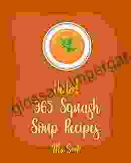 Hello 365 Squash Soup Recipes: Best Squash Soup Recipes Cookbook Ever For Beginners Pumpkin Spice Cookbook Squash Tomato Soup Recipe Butternut Squash Recipes Pumpkin Soup Recipe 1