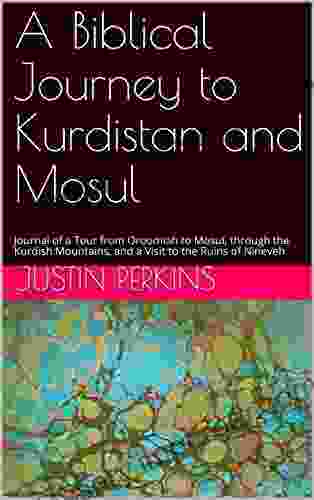 A Biblical Journey To Kurdistan And Mosul: Journal Of A Tour From Oroomiah To Mosul Through The Kurdish Mountains And A Visit To The Ruins Of Nineveh