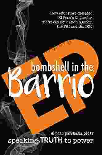 Bombshell In The Barrio: How Educators Exploded A Cheating Scandal And Defeated The FBI DOJ The Texas Education Agency And El Paso S Oligarchy