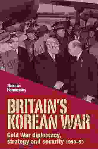 Britain S Korean War: Cold War Diplomacy Strategy And Security 1950 53