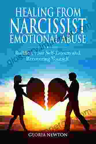 Healing From Narcissist Emotional Abuse: Building Your Self Esteem And Recovering Yourself