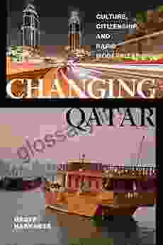 Changing Qatar: Culture Citizenship And Rapid Modernization