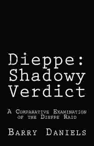 Dieppe: Shadowy Verdict: A Comparative Examination of the Dieppe Raid