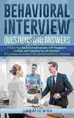 Behavioral Interview Questions and Answers: How to Face the Behavioral Interview with Preparation to Relax and Overcome the Job Interview If You Know the Answers the Questions Won t Be a Problem