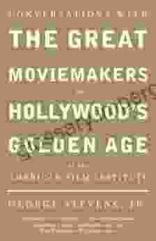 Conversations with the Great Moviemakers of Hollywood s Golden Age at the American Film Institute