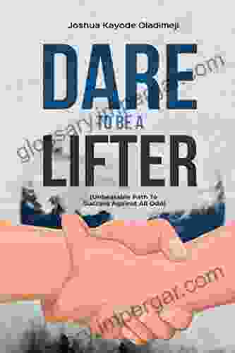 DARE TO BE A LIFTER: Unbeatable Path To Success Against All Odds