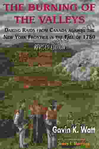 The Burning of the Valleys: Daring Raids from Canada Against the New York Frontier in the Fall of 1780