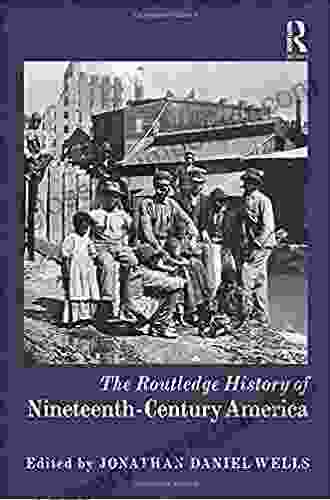 The Routledge History Of Nineteenth Century America (Routledge Histories)