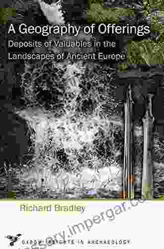 A Geography Of Offerings: Deposits Of Valuables In The Landscapes Of Ancient Europe (Oxbow Insights In Archaeology 3)