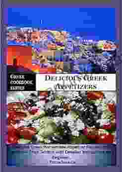 Greek Cookbook Series: Delicious Greek Appetizers: Delicious Homemade Greek Appetizer Recipe One Can Make From Scratch With Detailed Instructions For (General Cookbook Healthy Appetizers