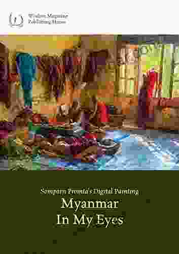 Myanmar In My Eyes Second Edition: Somparn Promta S Digital Painting