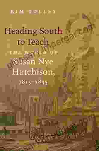 Heading South To Teach: The World Of Susan Nye Hutchison 1815 1845