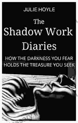 The Shadow Work Diaries: How The Darkness You Fear Holds The Treasure You Seek