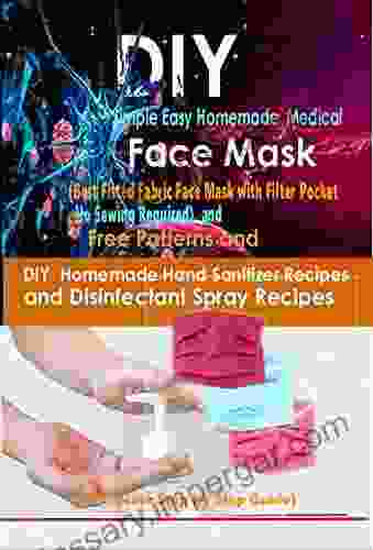 DIY Simple Easy Homemade Medical Face Mask (Best Fitted Fabric Face Mask With Filter Pocket No Sewing Required) And Free Patterns And DIY Homemade Sanitizer Recipes With Disinfectant Spray Recipes