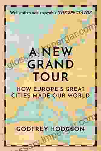 A New Grand Tour: How Europe S Great Cities Made Our World