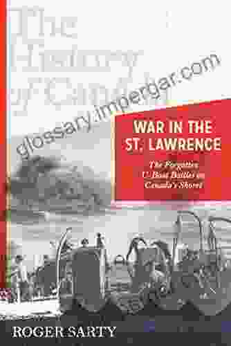 The History Of Canada Series: War In The St Lawrence: The Forgotten U Boat Battles On Canada S Shores