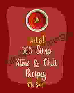 Hello 365 Soup Stew Chili Recipes: Best Soup Stew Chili Cookbook Ever For Beginners Soup Dumpling Cookbook Vegetarian Chili Cookbook Mexican Soup Cookbook Hearty Soup Cookbook 1