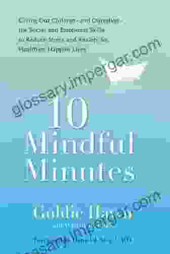 10 Mindful Minutes: Giving Our Children And Ourselves The Social And Emotional Skills To Reduce St Ress And Anxiety For Healthier Happy Lives