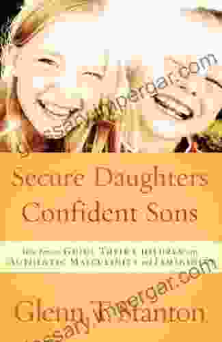 Secure Daughters Confident Sons: How Parents Guide Their Children Into Authentic Masculinity And Femininity