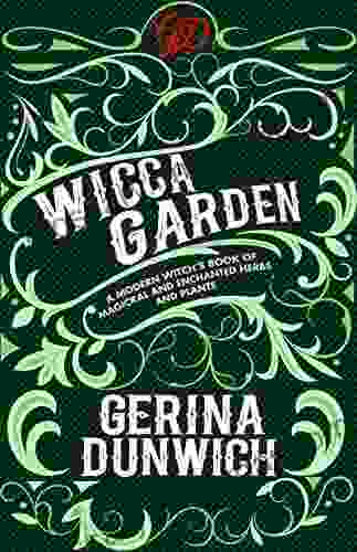 The Wicca Garden: A Modern Witch S Of Magickal And Enchanted Herbs And Plants