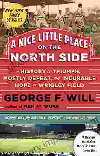 A Nice Little Place On The North Side: A History Of Triumph Mostly Defeat And Incurable Hope At Wrigley Field