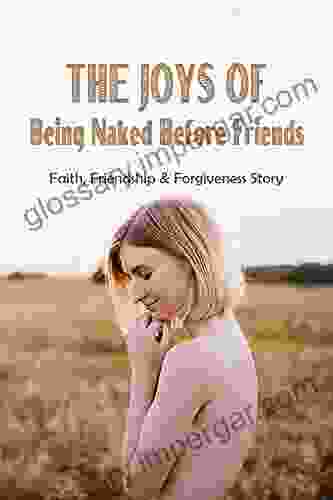 The Joys of Being Naked Before Friends: Faith Friendship Forgiveness Story: Famous Stories About Friendship