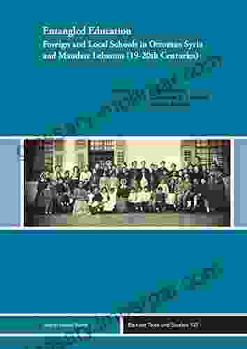 Entangled Education: Foreign And Local Schools In Ottoman Syria And Mandate Lebanon (19 20th Centuries) (Beiruter Texte Und Studien (BTS) 137)