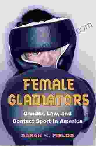 Female Gladiators: Gender Law And Contact Sport In America (Sport And Society)