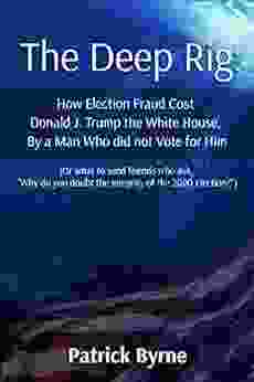 The Deep Rig: How Election Fraud Cost Donald J Trump The White House By A Man Who Did Not Vote For Him